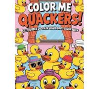 COLOR ME QUACKERS!:: SILLY RUBBER DUCKS TO COLOR, LOVE, AND LAUGH WITH - INCLUDING BONUS DUCK TRIVIA!
