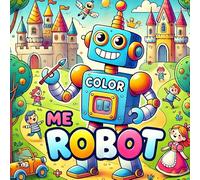 Color Me Robot: Cute Robot Coloring Book for Toddlers Ages 2-10 | Fun & Easy Robot Coloring Pages for Kids | Perfect Gift for Little Robot Lovers 35 Pages