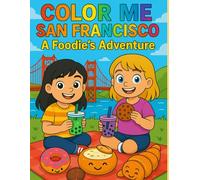 Color Me San Francisco: A Foodie’s Adventure: A Fun Food-Themed Coloring Book for Kids Ages 4-8 Featuring San Francisco’s Landmarks and Local Eats