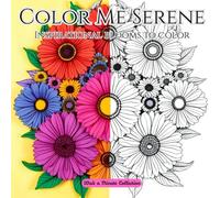Color Me Serene: Inspirational Blooms to Color: Perfect Coloring Book Gift for Family and Friends to Unwind and Bloom Through Every Peaceful Page