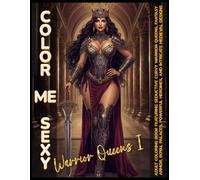 Color Me Sexy: Warrior Queens 1: Adult Coloring Book Featuring Seductive, Curvy Warrior Queens, Fantasy Armor, Royal Palaces, Powerful Heroines, and Intricate Medieval Designs