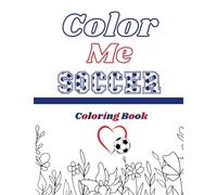 Color Me Soccer - coloring book: coloring book for adults. Especially for that sport parent that needs a little down time.
