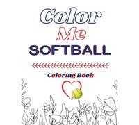 Color Me Softball - coloring book: coloring book for adults. Especially for that sport parent that needs a little down time.