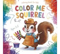 Color Me Squirrel: Cute Squirrel Coloring Book for Toddlers Ages 2-5 | Fun & Easy Animal Coloring Pages for Kids | Adorable Squirrel Designs