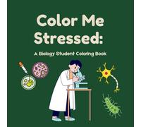 Color Me Stressed: A Biology Student Coloring Book: Funny and Bold Science Designs for Teens, College Students, and Aspiring Biologists - The Perfect Study Break Gift for Your Favorite Nerd
