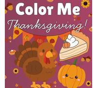 Color Me Thanksgiving: A Fun Thanksgiving Coloring Book for Kids Featuring Cute Turkeys, Pumpkins, Fall Leaves, and Holiday Fun