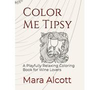 Color Me Tipsy: A Playfully Relaxing Coloring Book for Wine Lovers