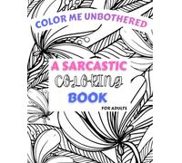 Color me Unbothered: A sarcastic coloring book for adults