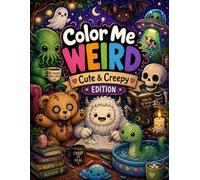 Color Me Weird: Cute & Creepy Edition: A Cozy Coloring Book Filled With Adorable Monsters, Friendly Ghosts & Wholesome Weirdness
