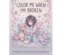 COLOR ME WHEN I’M BROKEN: A Creepy Cute Coloring Journey Through Depression