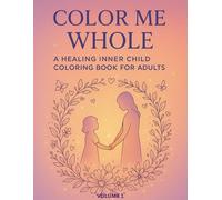 Color Me Whole: A Healing Inner Child Coloring Book for Adults