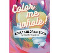 Color Me Whole with Affirmations Coloring Book: Adult Coloring Book