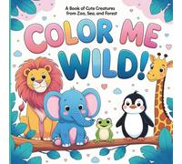 Color Me Wild: A Fun and Easy Kids Coloring Book with Cute Animals from the Zoo, Ocean, and Forest - Large Print, Simple Designs for Toddlers and Preschoolers"