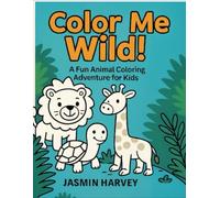 Color Me Wild!: A Fun Animal Coloring Book for Kids with Jungle, Farm, Ocean, Pets, and Silly Creatures