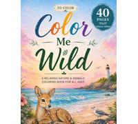 COLOR ME WILD: A Relaxing Nature & Animals Coloring Book for All Ages