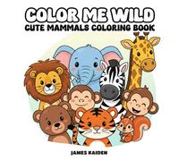 Color Me Wild: Cute Mammals Coloring Book