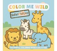 Color Me Wild: Safari Edition - An Animal Coloring Book for Cuties: 40 Easy Safari Animal Coloring Pages for Toddlers, Preschoolers & Little Animal Lovers