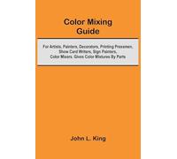 Color Mixing Guide; For Artists, Painters, Decorators, Printing Pressmen, Show Card Writers, Sign Painters, Color Mixers. Gives Color Mixtures By Parts
