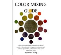 Color Mixing Guide: for artists, painters, decorators, printing pressmen, show card writers, sign painters, color mixers, gives color mixtures by parts