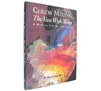 Color Mixing the Vanwyk Way: A Manual for Oil Painters
