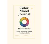 Color Mood Journal.: Style by Shades. Track, Reflect & Refine Your Color Style.