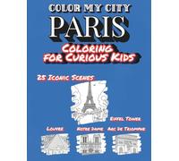 Color My City : PARIS | Coloring for Curious Kids: Learn, Discover & Color Paris's Famous Landmarks | Educational Coloring Book with Fun Facts for Kids Ages 7-12 ( Color My City Series)