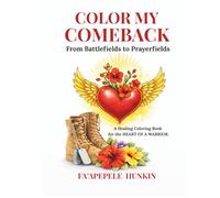 COLOR MY COMEBACK: From Battlefields to Prayerfields: A Healing Coloring Book for the HEART OF A WARRIOR