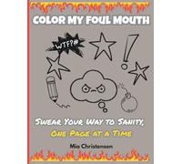 Color My Foul Mouth: Swear Your Way to Sanity, One Page at a Time