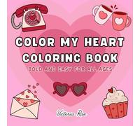 Color My Heart Coloring Book: Coloring Book for All Ages, Adults and Kids, Bold and Easy, Simple and Fun Designs for Relaxation Featuring Hearts, Flowers, Patterns, Food, Cute Things And Many More