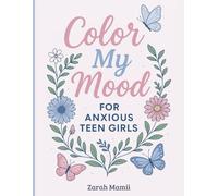 Color My Mood: For Anxious Teen Girls: A Guided Coloring and Journaling Book with Positive Affirmations, Calming Prompts, and Mindful Mood Tracking