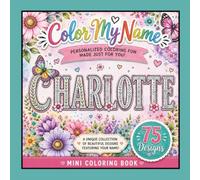Color My Name: CHARLOTTE: 75 Unique Designs Featuring Your Name
