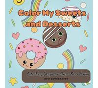 Color My Sweets and Desserts: Cute, Easy Designs for Stress-Free Coloring