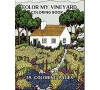 Color My Vineyard Coloring Book: Cozy Farmhouses and Vineyard Gardens: A Colorful Escape