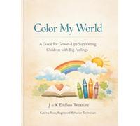 Color My World: A Guide for Grown-Ups Supporting Children with Big Feelings