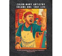 Color-nary Artistry Volume one: Chef Life: AN Adult Coloring Book About Mindfulness, Cooperation & Grace Under Fire