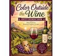 Color Outside the Wine: Adult Coloring Book: A Fun & Relaxing Coloring Escape for Wine Lovers, Featuring Vineyards, Wine Country Scenes & Cute Cork Characters