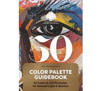 COLOR PALETTE GUIDEBOOK: 50 COLORS & 250 FORMULAS FOR NATURAL LIGHT & SHADOW: 5-Step Color Theory & Palette Creation. The Ultimate Guide to Color ... for Artists, Painters, Designers & Students.