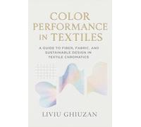 Color Performance in Textiles: A Guide to Fiber, Fabric, and Sustainable Design in Textile Chromatics