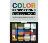 COLOR PROPORTIONS That Just Work - Vol. 1: Ready-to-Use 210 Curated Color Palettes for Creatives, Artists & Designers Who Want Instant Inspiration