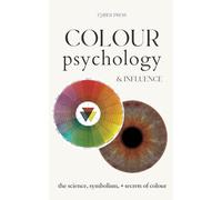 Color Psychology & Influence | The Neuro Science, Symbolism, & Secrets of Color: Unlock the Power of Colour Theory to Transform Life, Business, Design, and Human Behavior