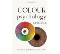 Color Psychology & Influence | The Neuro Science, Symbolism, & Secrets of Color: Unlock the Power of Colour Theory to Transform Life, Business, Design, and Human Behavior
