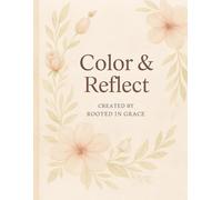 Color & Reflect - A Soulful Guided Journal to Soothe, Create, and Bloom: Created by Rooted in Grace