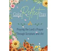 Color, Reflect and Pray: Praying The Lord’s Prayer Through Scripture and Art