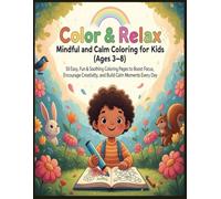 Color & Relax: Mindful and Calm Coloring for Kids (Ages 3-8): 50 Easy, Fun & Soothing Coloring Pages to Boost Focus, Encourage Creativity, and Build Calm Moments Every Day