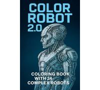 Color Robot 2.0: A Coloring Book with 24 Complex Robots for Kids, Teens, and Adults