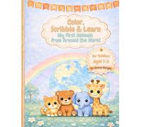 Color, Scribble & Learn: My First Animals from Around the World for Toddlers Ages 1-3 | 65 Animal Designs
