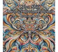 Color Shift: Abstract Illusion Patterns Coloring Book For Adults: Shift Your Mind. One Line at a Time.