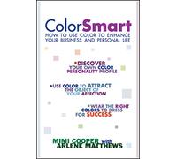 Color Smart: How to Use Color to Enhance Your Business and Personal Life
