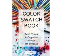 COLOR SWATCH BOOK: Test, track and organize all your art supplies
