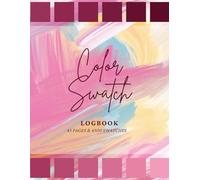 Color Swatch Logbook: Color Chart Notebook for Paint, Markers, Pencils | Watercolor Swatch Journal for Artists | Colour Log Book for Design | Blank ... Planner | Palette Organizer for Coloring